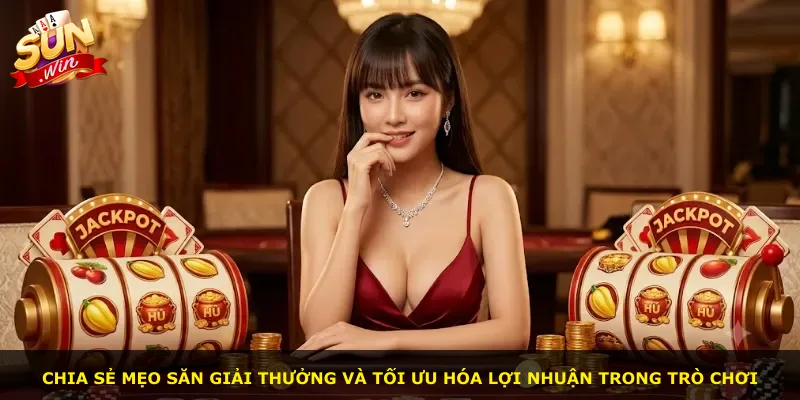 Chia sẻ mẹo săn giải thưởng và tối ưu hóa lợi nhuận trong trò chơi