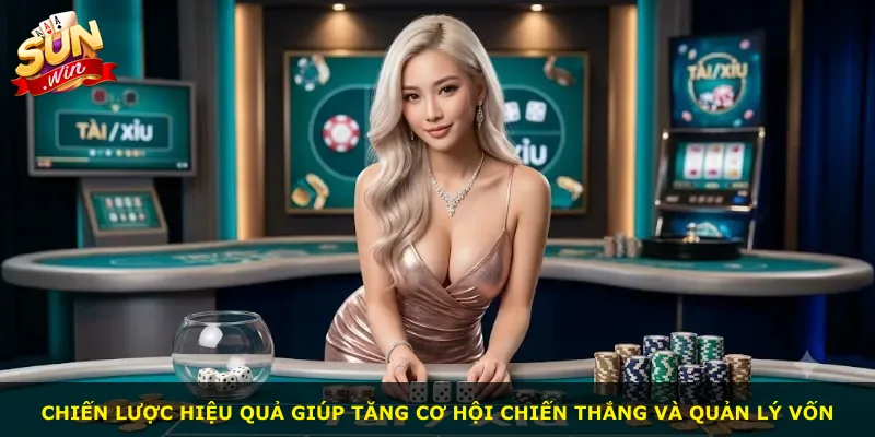 Chiến lược hiệu quả giúp tăng cơ hội chiến thắng và quản lý vốn