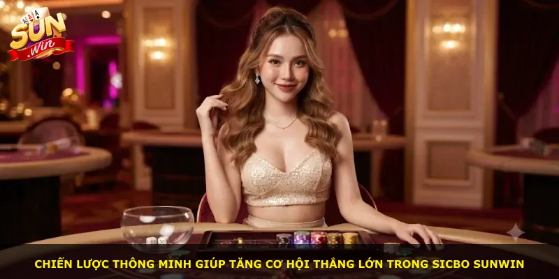 Chiến lược thông minh giúp tăng cơ hội thắng lớn trong Sicbo Sunwin