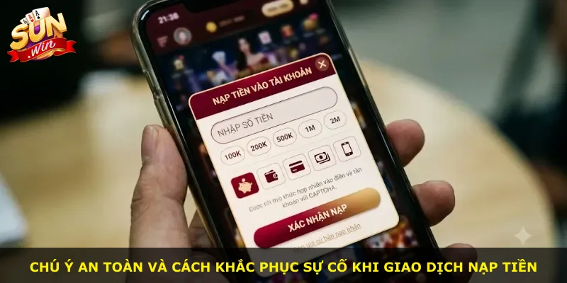 Chú ý an toàn và cách khắc phục sự cố khi giao dịch nạp tiền