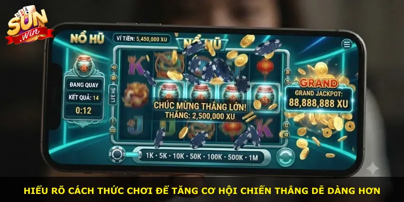 Hiểu rõ cách thức chơi để tăng cơ hội chiến thắng dễ dàng hơn