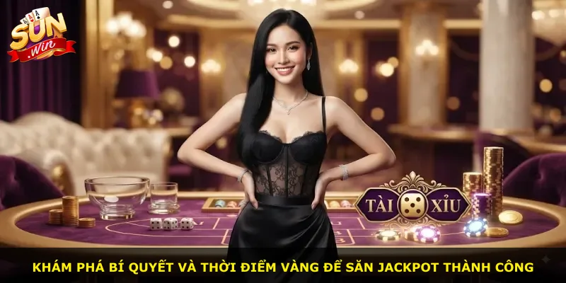 Khám phá bí quyết và thời điểm vàng để săn jackpot thành công