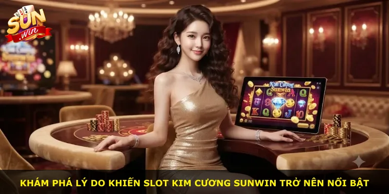 Khám phá lý do khiến slot Kim Cương Sunwin trở nên nổi bật