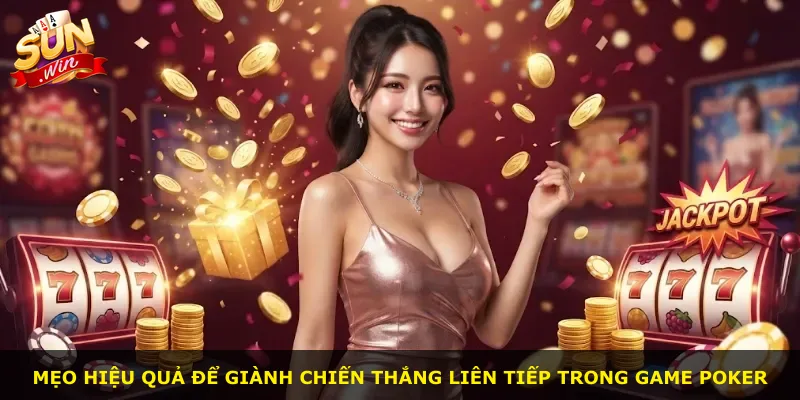 Mẹo hiệu quả để giành chiến thắng liên tiếp trong game poker