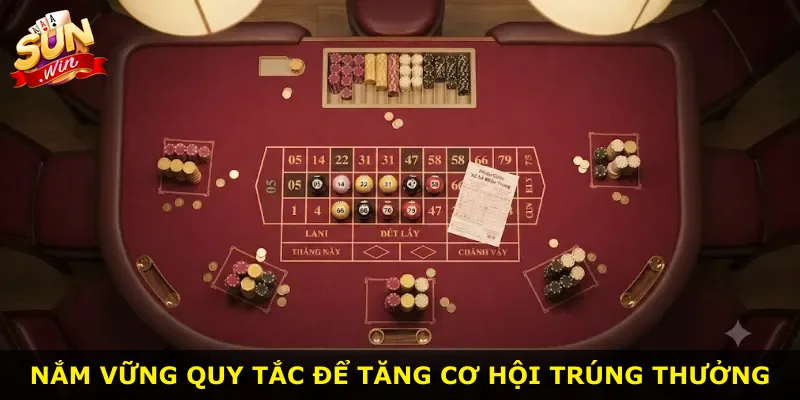 Nắm vững quy tắc để tăng cơ hội trúng thưởng