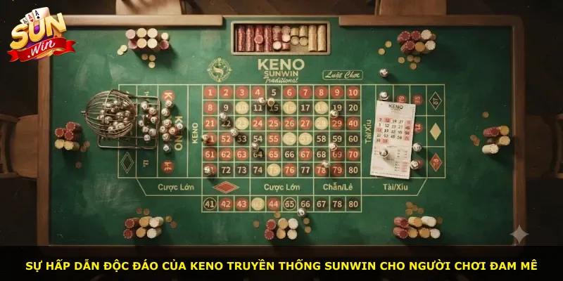 Sự hấp dẫn độc đáo của Keno Truyền Thống Sunwin cho người chơi đam mê