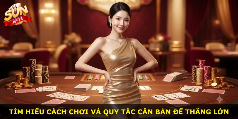 Tìm hiểu cách chơi và quy tắc căn bản để thắng lớn